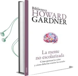 Descargar AudioLibro La Mente no Escolarizada: Como Piensan los Niños y Como Deberian Enseñar las Escuelas de Howard Gardner año 2013