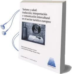 Descargar AudioLibro Turismo y Salud: Traducción, Interpretación y Comunicación Interc Ultural en el Sector Turístico Europeo de Inmaculada Almahano año 2013