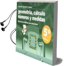 Descargar AudioLibro Geometria, Calculo, Numeros y Medidas (5º Primaria): Ejercicios p Racticos con Soluciones de Varios Autores año 2013