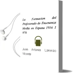 Descargar AudioLibro La Formacion del Profesorado de Enseñanza Media en España (1936-1 970) de Juan Antonio Lorenzo Vicente año 2013