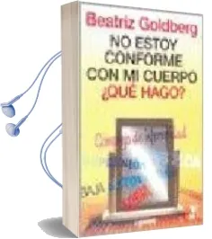 Descargar AudioLibro No Estoy Conforme con mi Cuerpo ¿Que Hago? de Beatriz Goldberg año 2013