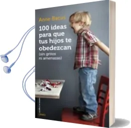 Descargar AudioLibro 100 Ideas para que tus Hijos te Obedezcan (Sin Gritos ni Amenazas ) de Anne Bacus año 2014