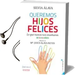 Descargar AudioLibro Queremos Hijos Felices: Lo que Nunca nos Enseñaron de 0 a 6 Años de Silvia Alava año 2014