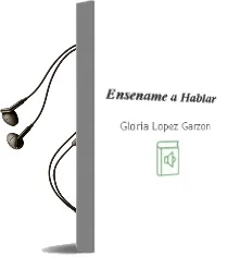 Descargar AudioLibro Enseñame a Hablar de Gloria Lopez Garzon año 2014