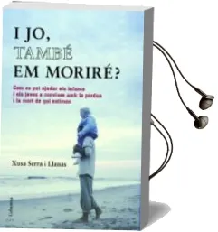 Descargar AudioLibro I jo També em Morire?: Com es pot Ajudar els Infant i els Adolesc Ents a Afrontar la Perdua d Algu a qui de Xusa Serra año 2014