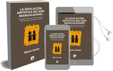 Descargar AudioLibro La Educacion Artistica no son Manualidades: Nuevas Practicas en l a Enseñanza de las Artes y la Cultura Visual de Maria Acaso año 2014