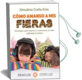 Descargar AudioLibro Como Amanso a mis Fieras: Estrategias para Mejorar la Convivencia en Clase Utilizando la Musica de Almudena Ocaña Arias año 2015