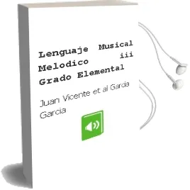 Descargar AudioLibro Lenguaje Musical Melodico iii (Grado Elemental) de Juan Vicente Et Al. Garcia Garcia año 2015