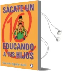 Descargar AudioLibro Sacate un 10 Educando a tus Hijos de Eduardo Aguilar Kubli año 2015