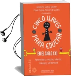 Descargar AudioLibro Cinco Llaves para Educar en el Siglo Xxi: Aprendizaje, Corazon, Talento, Dialogo y Solidaridad de Jeronimo Garcia Ugarte año 2015