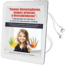 Descargar AudioLibro (I.B.D.) Somos Historiadores, Magos Artistas y Descubridores: Trabajando la Historia y el Arte en Educacion Infantil de Susana Martin De La Sierra año 2015