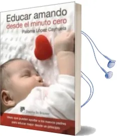 Descargar AudioLibro Educar Amando desde el Minuto Cero: Ideas que Pueden Ayudar a los Nuevos Padres para Educar Mejor desde un Principio de Paloma Lopez Cayhuela año 2015