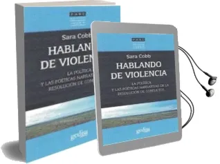 Descargar AudioLibro Hablando de Violencia: La Politica y las Poeticas Narrativas en la Resolucion de Conflictos de Sara Cobb año 2016