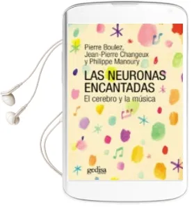 Descargar AudioLibro Las Neuronas Encantadas: El Cerebro y la Musica de Jean Pierre Changeux; Pierre Boulez año 2016