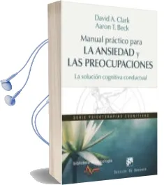 Descargar AudioLibro Manual Practico para la Ansiedad y las Preocupaciones: La Solucion Cognitiva Conductual de David A. Clark año 2016