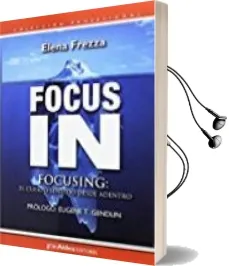Descargar AudioLibro Focus in. Focusing: El Cuerpo Sentido desde Adentro de Elena Frezza año 2016