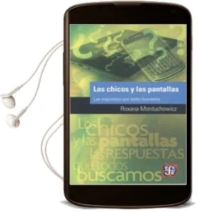 Descargar AudioLibro Los Chicos de las Pantallas: Las Respuestas que Todos Buscamos de Roxana Morduchowicz año 2016