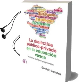 Descargar AudioLibro La Dialectica Publico-Privado en la Educacion Vasca. Historia, re Alidad y Superacion de Gonzalo Larruzea Roman año 2016