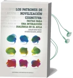 Descargar AudioLibro Los Patrones de Movilización Cognitiva: Pautas para una Interacci ón Dialógica en el Aula de Antonio Aguilera; Joaquin Mora año 2016