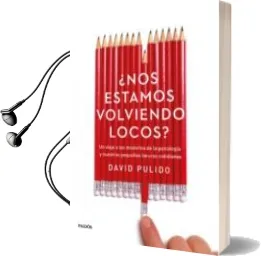 Descargar AudioLibro ¿Nos Estamos Volviendo Locos?: Un Viaje a los Misterios de la Psicologia y Nuestras Pequeñas Locuras Cotidianas de David Pulido año 2016