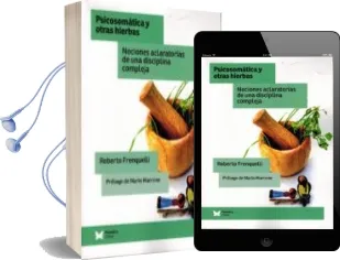 Descargar AudioLibro Psicosomatica y Otras Hierbas: Nociones Aclaratorias de una Discplina Compleja de Roberto Frenquelli año 2016