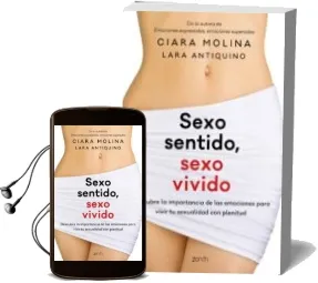 Descargar AudioLibro Sexo Sentido, Sexo Vivido: Descubre la Importancia de las Emociones para Vivir tu Sexualidad con Plenitud de Ciara Molina; Lara Antiquino año 2017