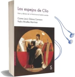 Descargar AudioLibro Los Espejos de Clio: Usos y Abusos de la Historia en el Ambito Escolar de Cosme Jesus Gomez Carrasco año 2017