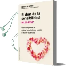Descargar AudioLibro El don de la Sensibilidad en el Amor: Como Comprender y Mejorar las Relaciones Cuando el Mundo te Abruma de Elaine N. Aron año 2017