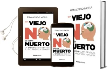 Descargar AudioLibro Ser Viejo no es Estar Muerto: La Emocion Como Sentido a una Larga Vida de Francisco Mora año 2017
