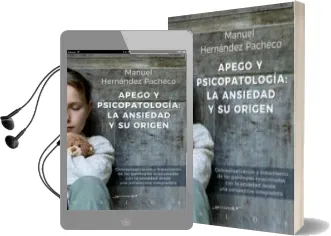 Descargar AudioLibro Apego y Psicopatologia: La Ansiedad y su Origen. Conceptualizacion y Tratamiento de las Patologias Relacionadas con la Ansiedad desde una Perspectiva Integradora de Manuel Hernandez Pachecho año 2017