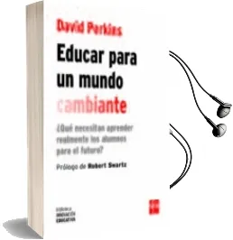Descargar AudioLibro Educar para un Mundo Cambiante: ¿Que Necesitan Aprender Realmente los Alumnos para el Futuro? de David Perkins año 2017