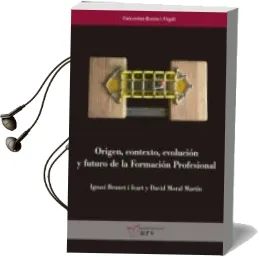 Descargar AudioLibro Origen, Contexto, Evolucion y Futuro de la Formacion Profesional de Ignasi Brunet Icart; David Moral Martin año 2018