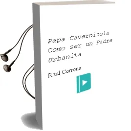 Descargar AudioLibro Papa Cavernicola: Como ser un Padre Urbanita de Raul Corrons año 2018