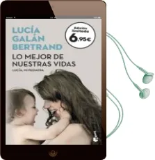 Descargar AudioLibro Lo Mejor de Nuestras Vidas: Desde la Experiencia de mi Profesion y la Sensibilidad de mi Maternidad de Lucia Galan Bertrand año 2018
