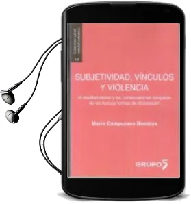 Descargar AudioLibro Subjetividad, Vinculos y Violencia: El Neoliberalismo y las Consecuencias Psiquicas de las Nuevas Formas de Dominacion de Mario Campuzano Montoya año 2018