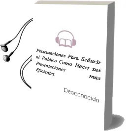 Descargar AudioLibro Presentaciones para Seducir al Público: ¿Como Hacer sus Presentaciones mas Eficientes? de Desconocido año 2018