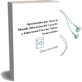 Descargar AudioLibro Apasionados por Amar al Mundo: Educación del Caracter y Emocional para las Nuevas Generaciones de Desconocido año 2018