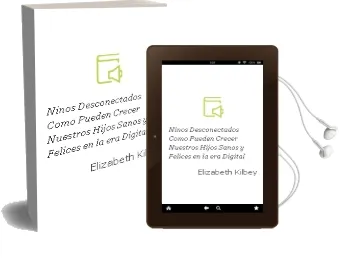 Descargar AudioLibro Niños Desconectados. Como Pueden Crecer Nuestros Hijos Sanos y Felices en la era Digital de Elizabeth Kilbey año 2018