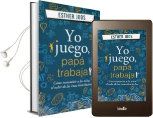 Descargar AudioLibro Yo Juego, Papa Trabaja: Como Transmitir a los Niños el Valor de las Cosas Bien Hechas de Desconocido año 2018
